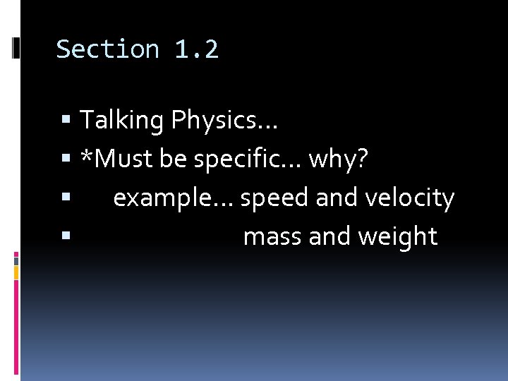 Section 1. 2 Talking Physics… *Must be specific… why? example… speed and velocity mass