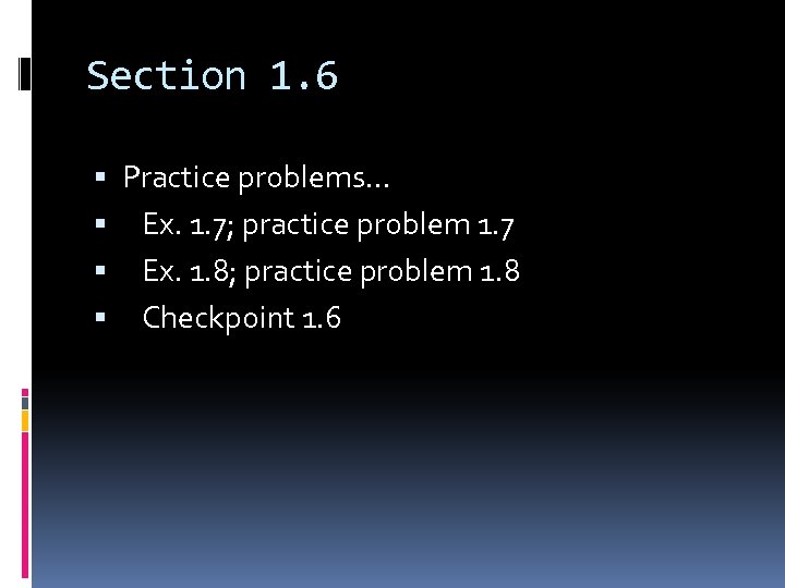 Section 1. 6 Practice problems… Ex. 1. 7; practice problem 1. 7 Ex. 1.