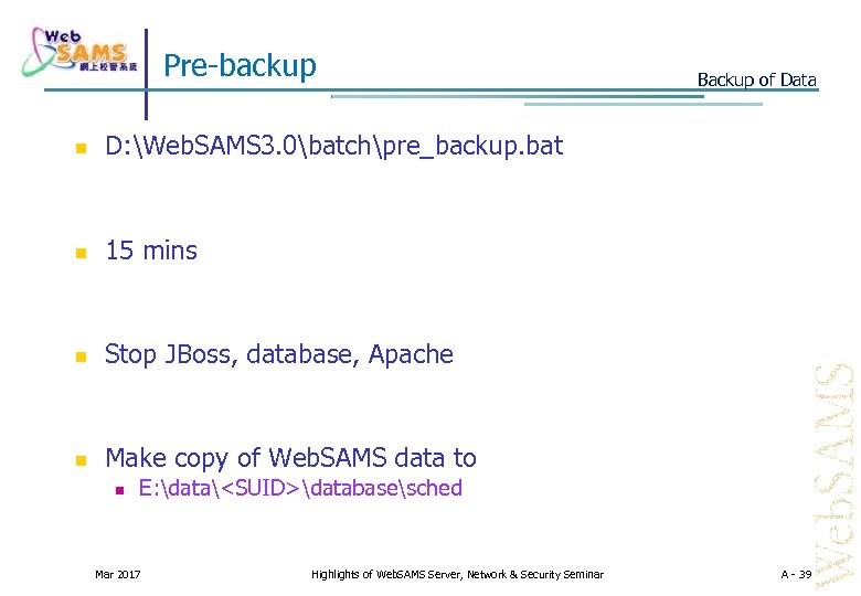 Pre-backup D: Web. SAMS 3. 0batchpre_backup. bat 15 mins Stop JBoss, database, Apache Backup