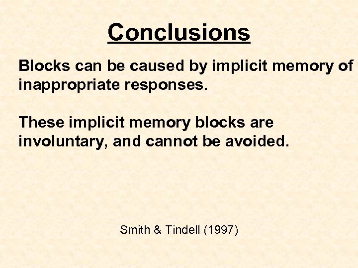 Conclusions Blocks can be caused by implicit memory of inappropriate responses. These implicit memory