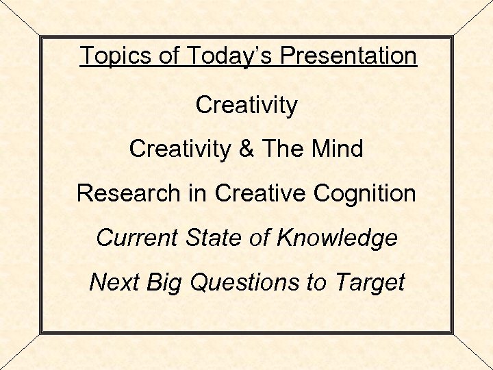 Topics of Today’s Presentation Creativity & The Mind Research in Creative Cognition Current State