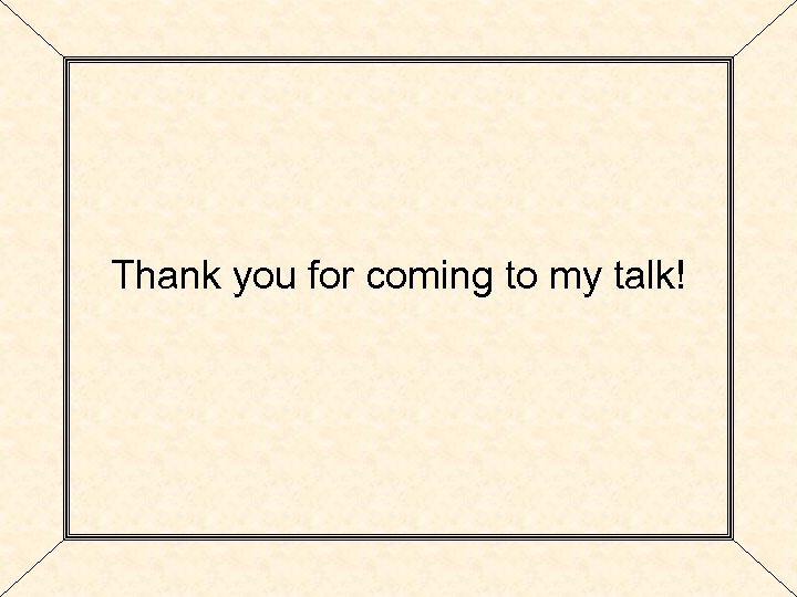 Thank you for coming to my talk! 