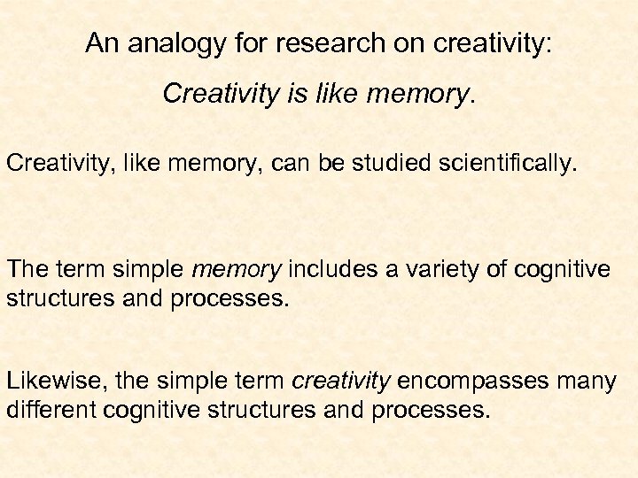 An analogy for research on creativity: Creativity is like memory. Creativity, like memory, can