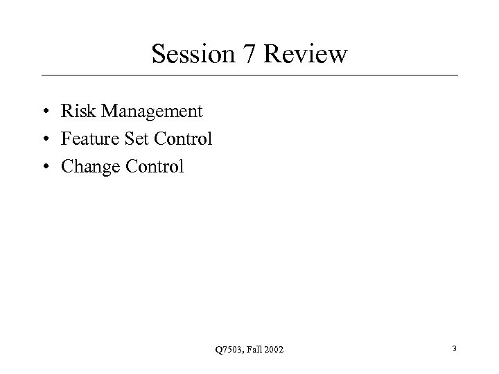 Session 7 Review • Risk Management • Feature Set Control • Change Control Q