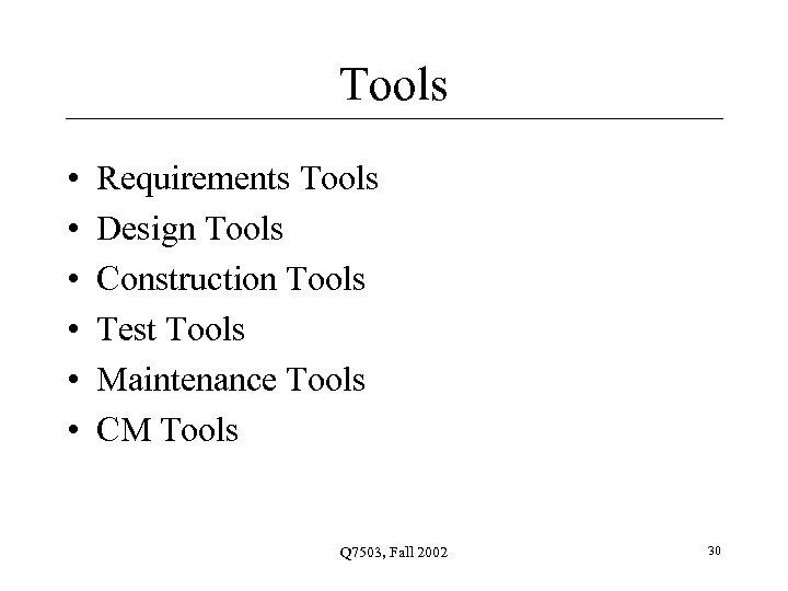 Tools • • • Requirements Tools Design Tools Construction Tools Test Tools Maintenance Tools