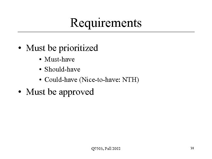 Requirements • Must be prioritized • Must-have • Should-have • Could-have (Nice-to-have: NTH) •