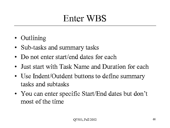 Enter WBS • • • Outlining Sub-tasks and summary tasks Do not enter start/end