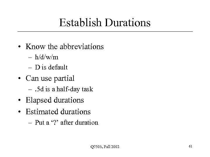 Establish Durations • Know the abbreviations – h/d/w/m – D is default • Can