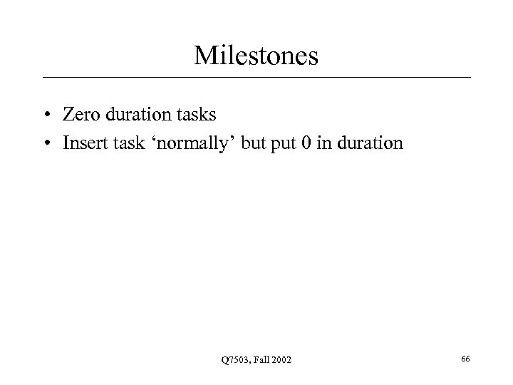 Milestones • Zero duration tasks • Insert task ‘normally’ but put 0 in duration
