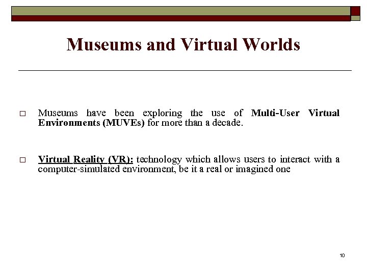 Museums and Virtual Worlds o Museums have been exploring the use of Multi-User Virtual