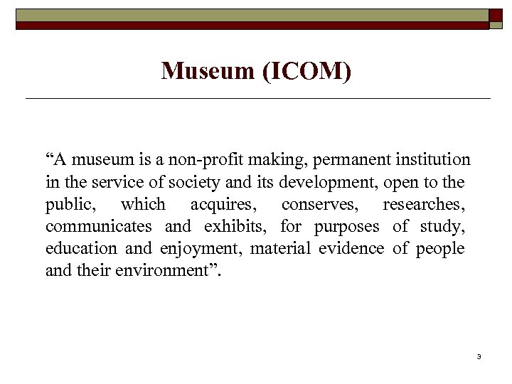 Museum (ICOM) “A museum is a non-profit making, permanent institution in the service of