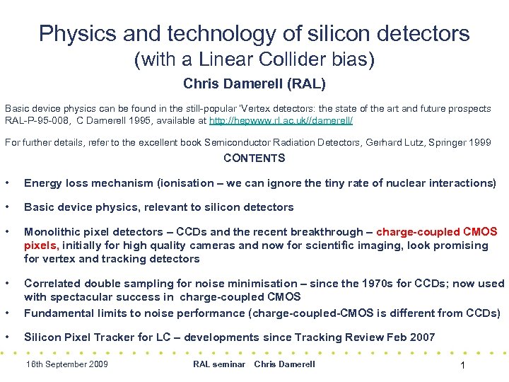 Physics and technology of silicon detectors (with a Linear Collider bias) Chris Damerell (RAL)