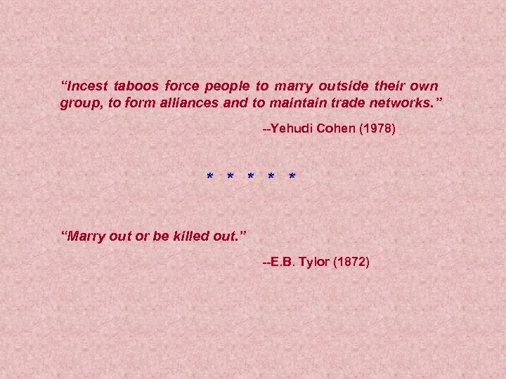 “Incest taboos force people to marry outside their own group, to form alliances and