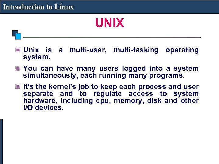 Introduction to Linux UNIX Unix is a multi-user, multi-tasking operating system. You can have