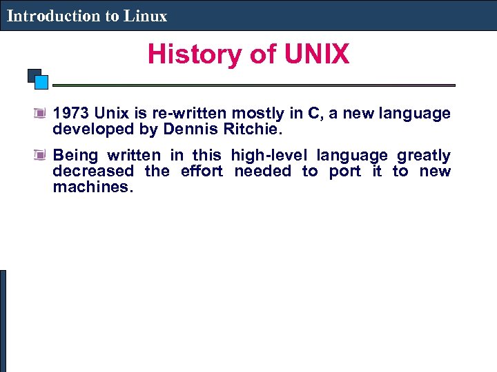 Introduction to Linux History of UNIX 1973 Unix is re-written mostly in C, a