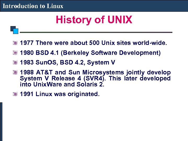 Introduction to Linux History of UNIX 1977 There were about 500 Unix sites world-wide.