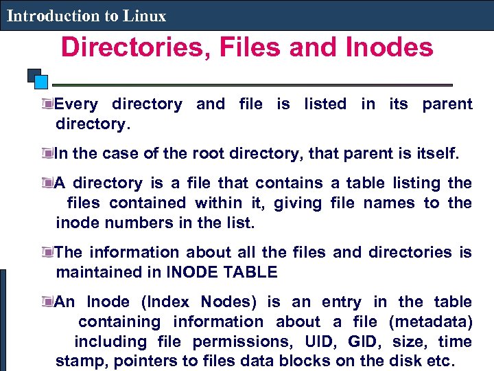 Introduction to Linux Directories, Files and Inodes Every directory and file is listed in