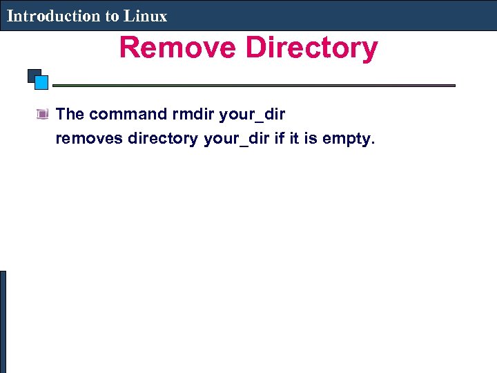 Introduction to Linux Remove Directory The command rmdir your_dir removes directory your_dir if it