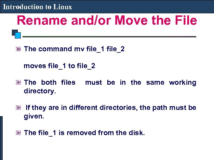 Introduction to Linux Rename and/or Move the File The command mv file_1 file_2 moves