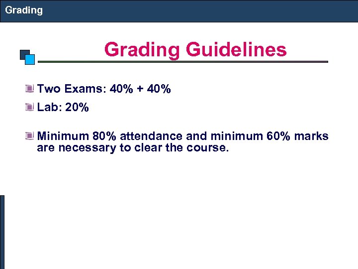 Grading Guidelines Two Exams: 40% + 40% Lab: 20% Minimum 80% attendance and minimum