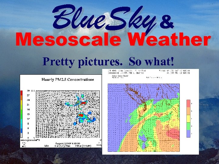 Blue. Sky & Mesoscale Weather Pretty pictures. So what! 