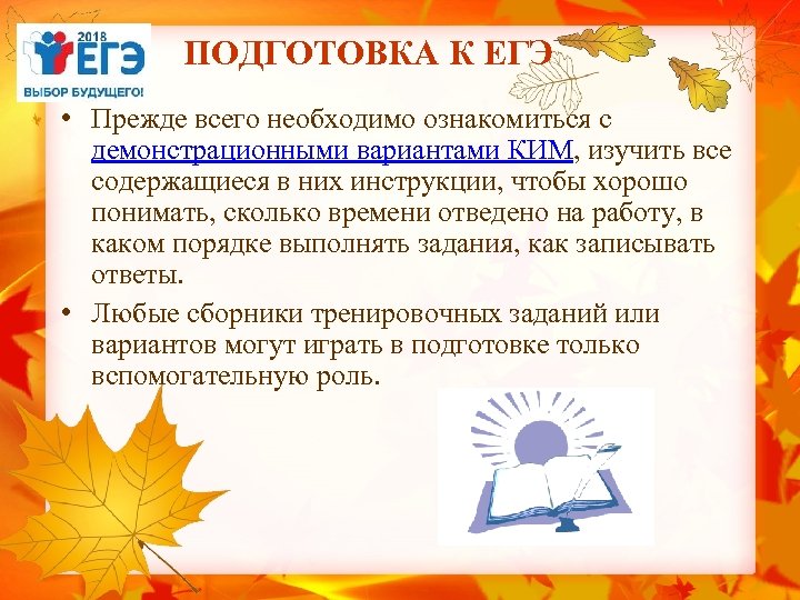 ПОДГОТОВКА К ЕГЭ • Прежде всего необходимо ознакомиться с демонстрационными вариантами КИМ, изучить все