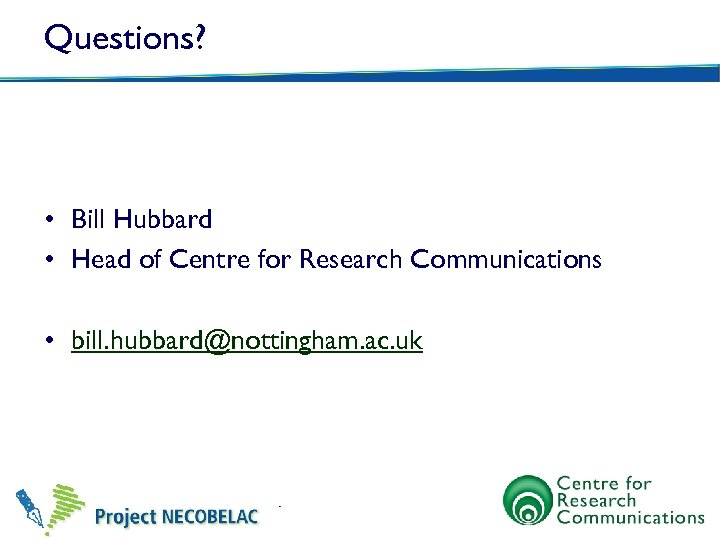 Questions? • Bill Hubbard • Head of Centre for Research Communications • bill. hubbard@nottingham.