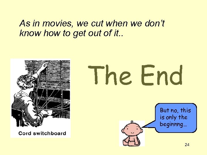 As in movies, we cut when we don’t know how to get out of