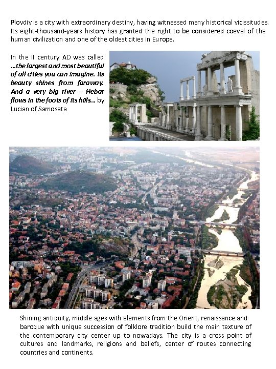 Plovdiv is a city with extraordinary destiny, having witnessed many historical vicissitudes. Its eight-thousand-years