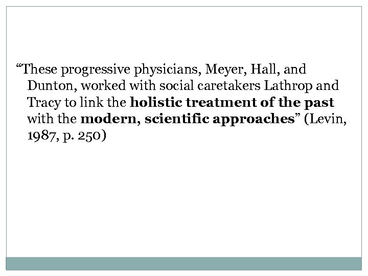 “These progressive physicians, Meyer, Hall, and Dunton, worked with social caretakers Lathrop and Tracy
