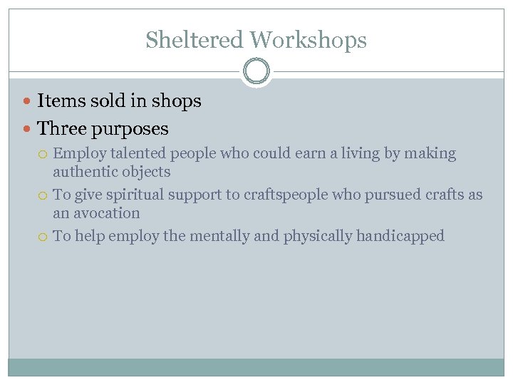 Sheltered Workshops Items sold in shops Three purposes Employ talented people who could earn