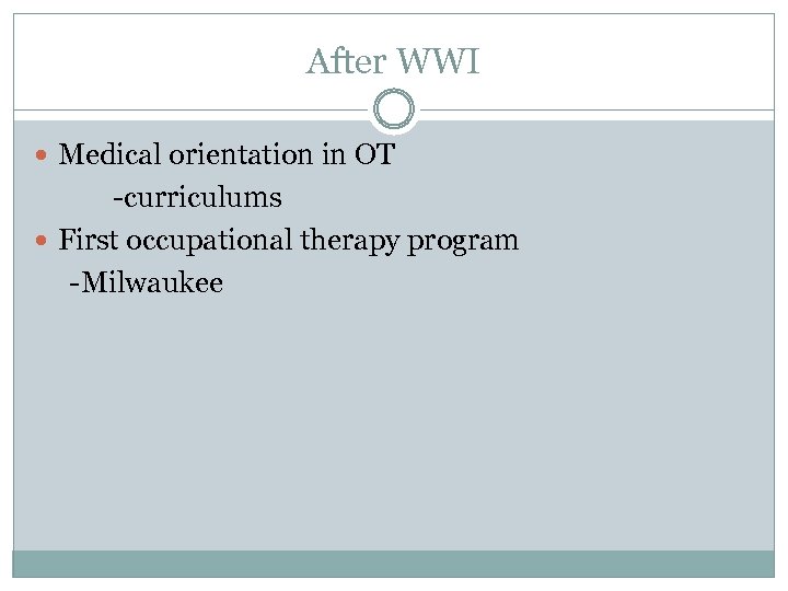 After WWI Medical orientation in OT -curriculums First occupational therapy program -Milwaukee 