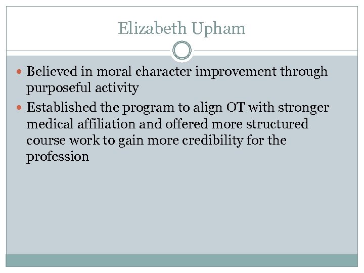 Elizabeth Upham Believed in moral character improvement through purposeful activity Established the program to