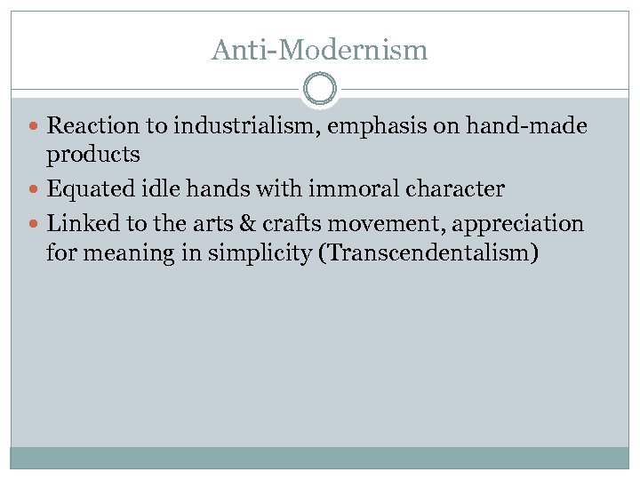 Anti-Modernism Reaction to industrialism, emphasis on hand-made products Equated idle hands with immoral character