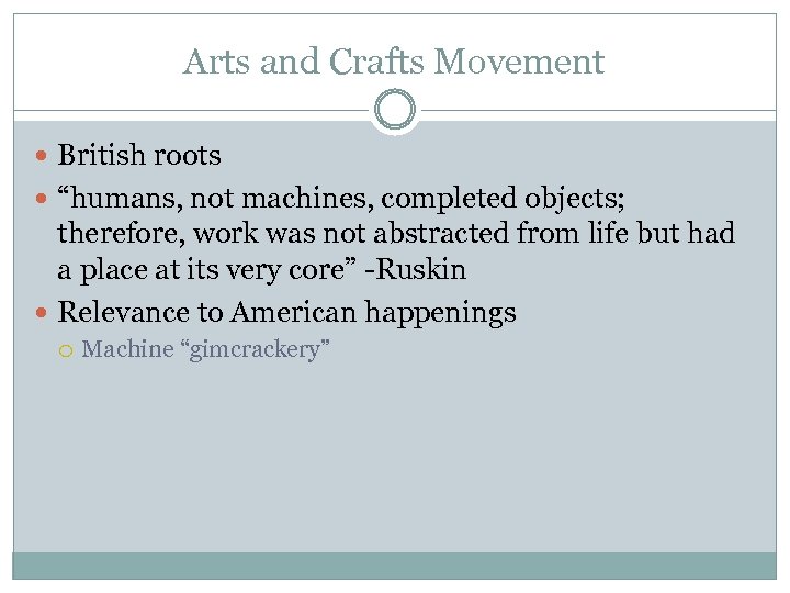 Arts and Crafts Movement British roots “humans, not machines, completed objects; therefore, work was