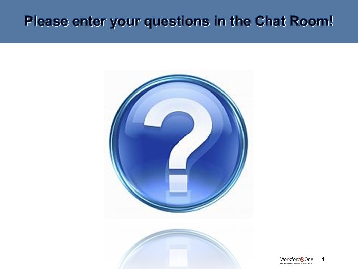 Please enter your questions in the Chat Room! # 41 
