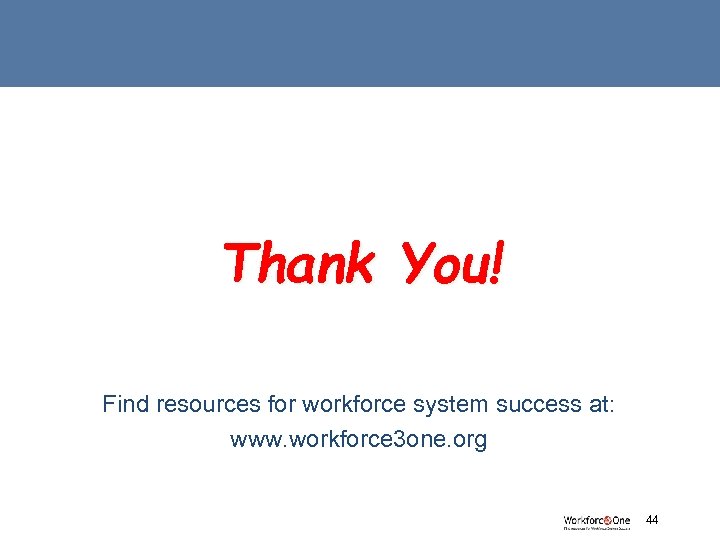Thank You! Find resources for workforce system success at: www. workforce 3 one. org