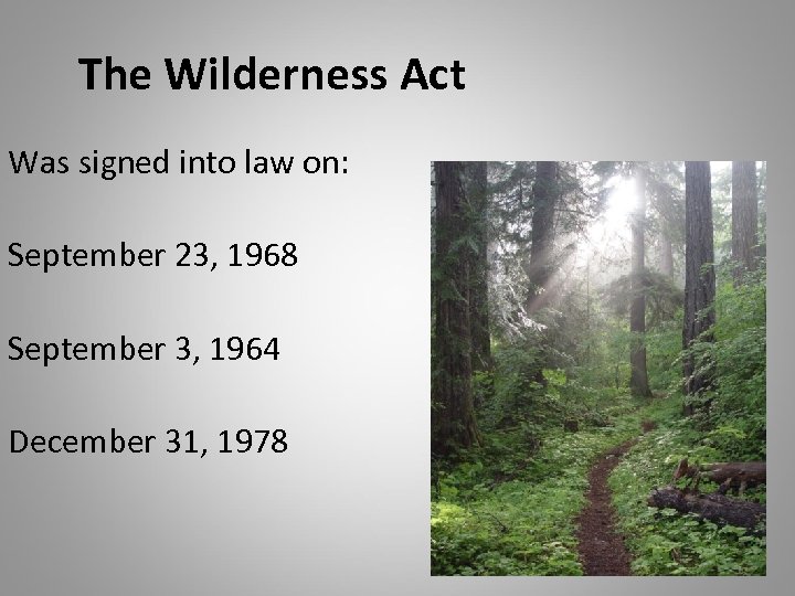 The Wilderness Act Was signed into law on: September 23, 1968 September 3, 1964