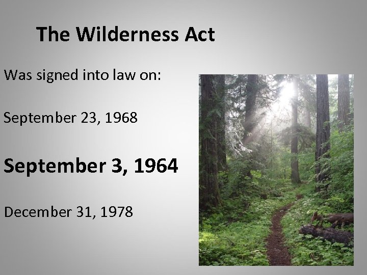 The Wilderness Act Was signed into law on: September 23, 1968 September 3, 1964