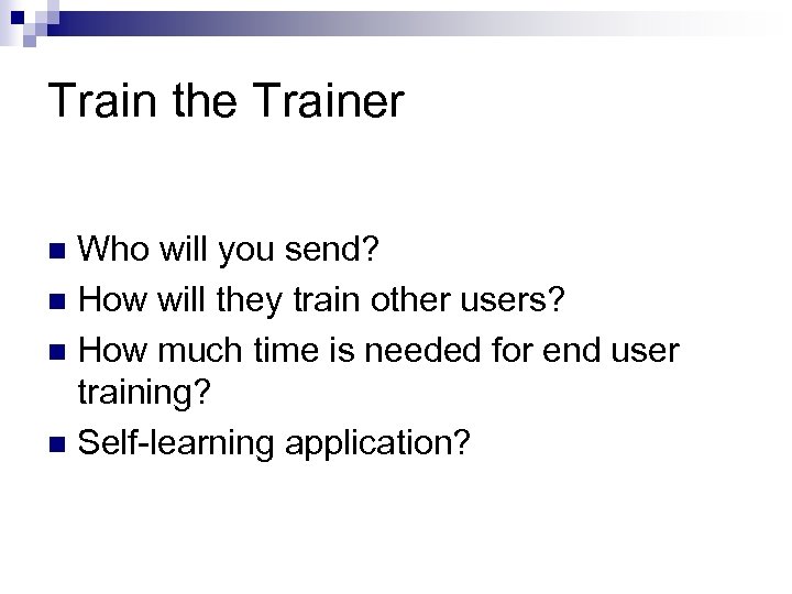 Train the Trainer Who will you send? n How will they train other users?