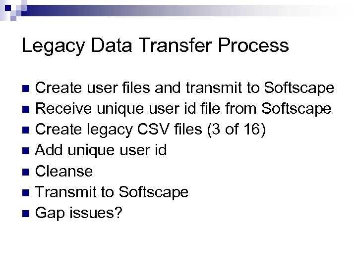 Legacy Data Transfer Process Create user files and transmit to Softscape n Receive unique