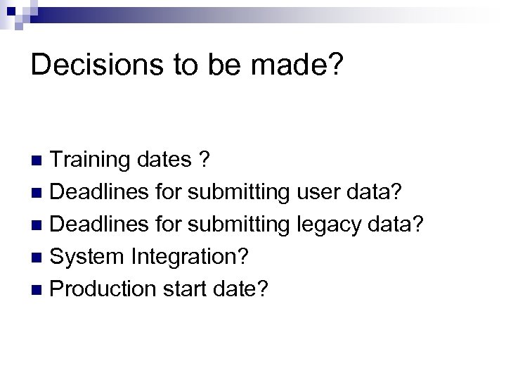 Decisions to be made? Training dates ? n Deadlines for submitting user data? n