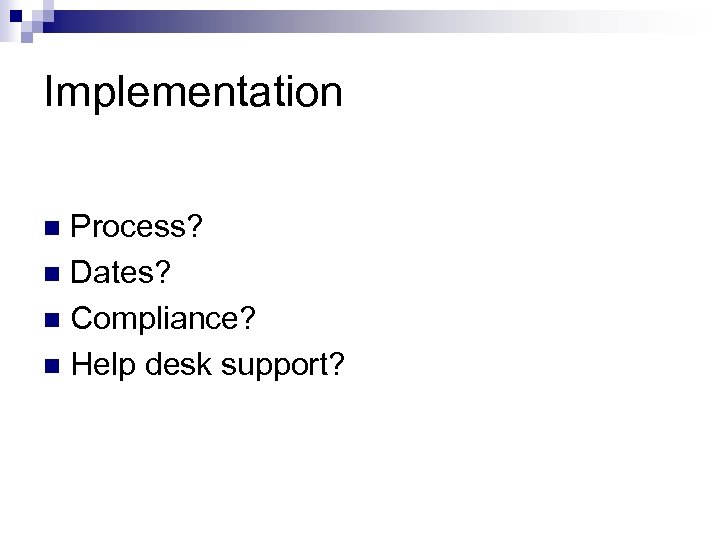 Implementation Process? n Dates? n Compliance? n Help desk support? n 