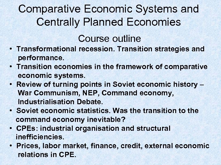 Comparative Economic Systems and Centrally Planned Economies Course outline • Transformational recession. Transition strategies