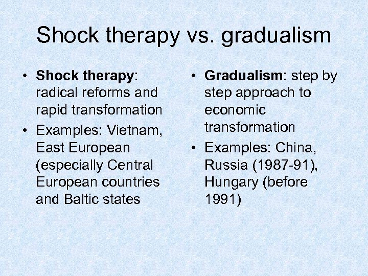 Shock therapy vs. gradualism • Shock therapy: radical reforms and rapid transformation • Examples: