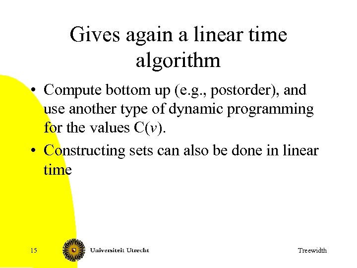 Gives again a linear time algorithm • Compute bottom up (e. g. , postorder),