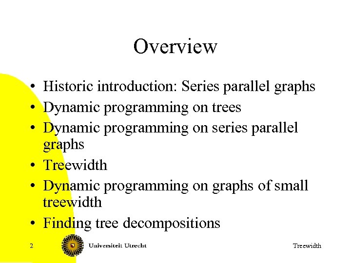 Overview • Historic introduction: Series parallel graphs • Dynamic programming on trees • Dynamic