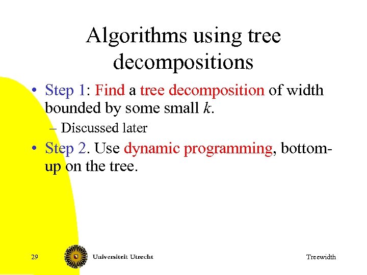 Algorithms using tree decompositions • Step 1: Find a tree decomposition of width bounded