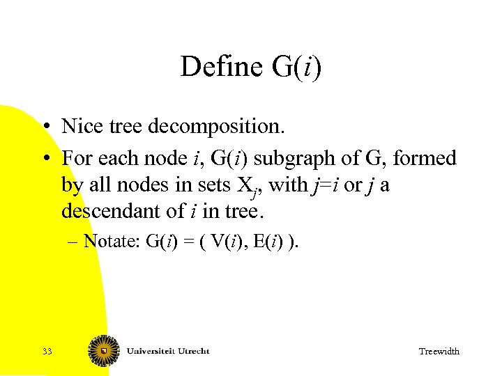 Define G(i) • Nice tree decomposition. • For each node i, G(i) subgraph of