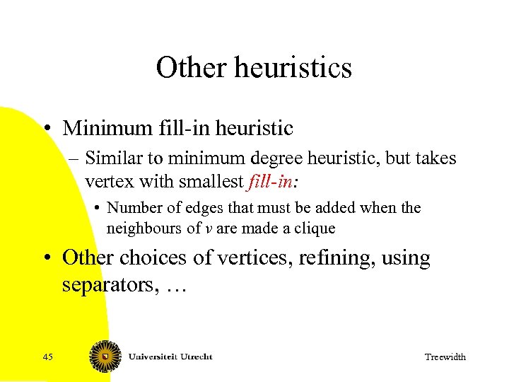 Other heuristics • Minimum fill-in heuristic – Similar to minimum degree heuristic, but takes